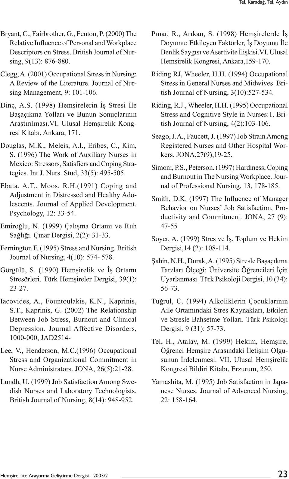 VI. Ulusal Hemşirelik Kongresi Kitabı, Ankara, 171. Douglas, M.K., Meleis, A.I., Eribes, C., Kim, S. (1996) The Work of Auxiliary Nurses in Mexico: Stressors, Satisfiers and Coping Strategies. Int J.