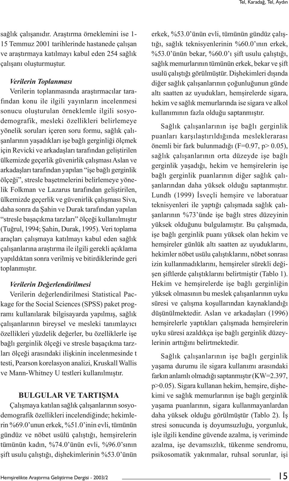 yönelik soruları içeren soru formu, sağlık çalışanlarının yaşadıkları işe bağlı gerginliği ölçmek için Revicki ve arkadaşları tarafından geliştirilen ülkemizde geçerlik güvenirlik çalışması Aslan ve