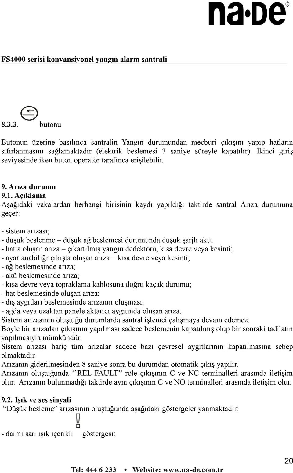 Açıklama Aşağıdaki vakalardan herhangi birisinin kaydı yapıldığı taktirde santral Arıza durumuna geçer: - sistem arızası; - düşük beslenme düşük ağ beslemesi durumunda düşük şarjlı akü; - hatta