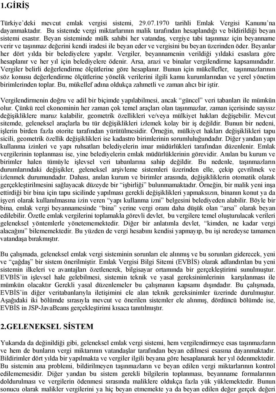 Beyan sisteminde mülk sahibi her vatandaş, vergiye tabi taşınmaz için beyanname verir ve taşınmaz değerini kendi iradesi ile beyan eder ve vergisini bu beyan üzerinden öder.