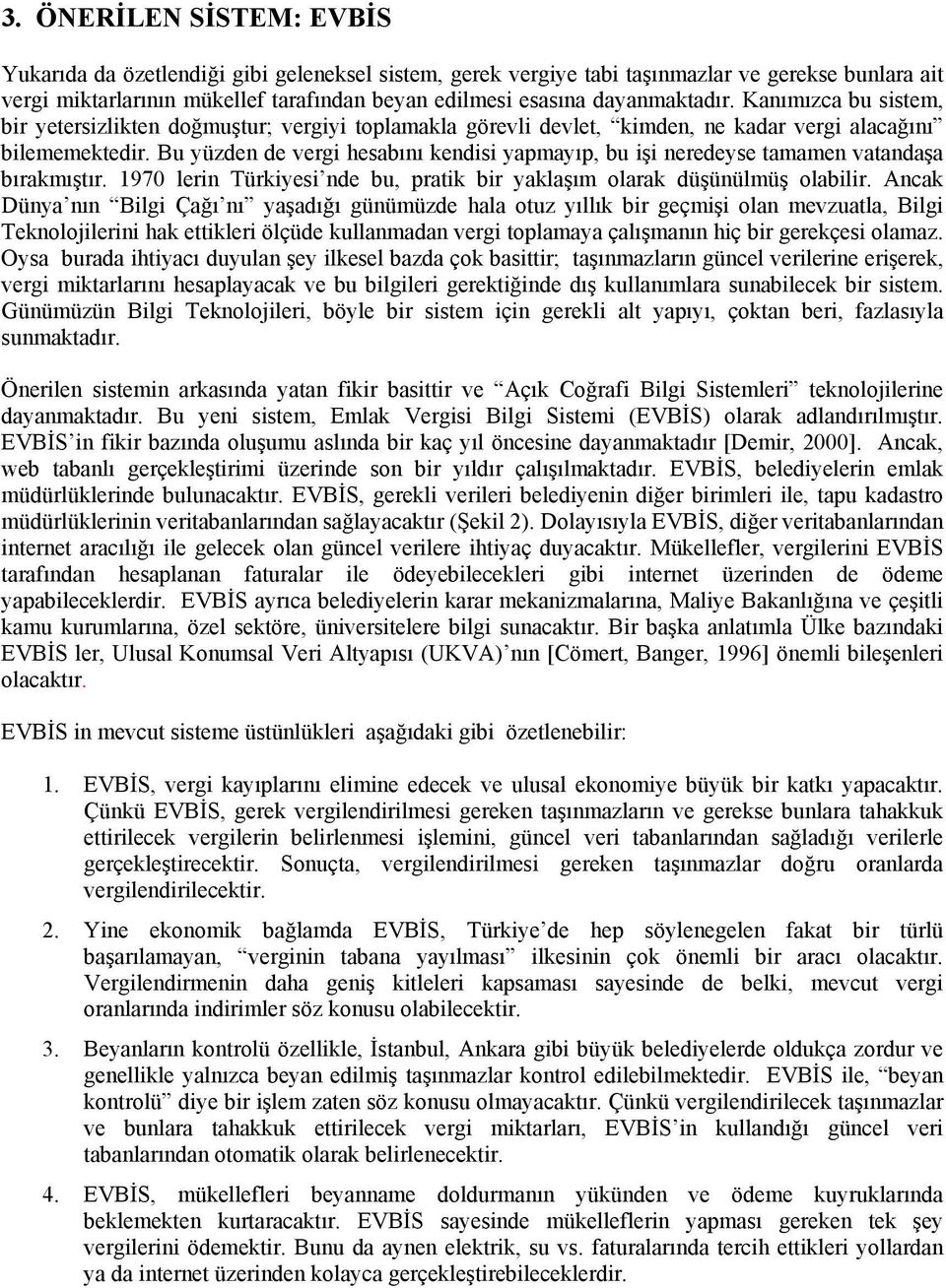 Bu yüzden de vergi hesabını kendisi yapmayıp, bu işi neredeyse tamamen vatandaşa bırakmıştır. 1970 lerin Türkiyesi nde bu, pratik bir yaklaşım olarak düşünülmüş olabilir.