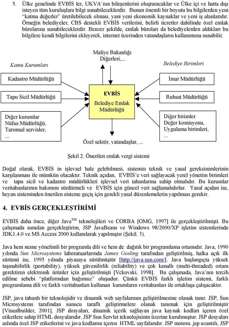 Örneğin belediyeler, CBS destekli EVBİS verilerini, belirli ücretler dahilinde özel emlak bürolarına sunabileceklerdir.