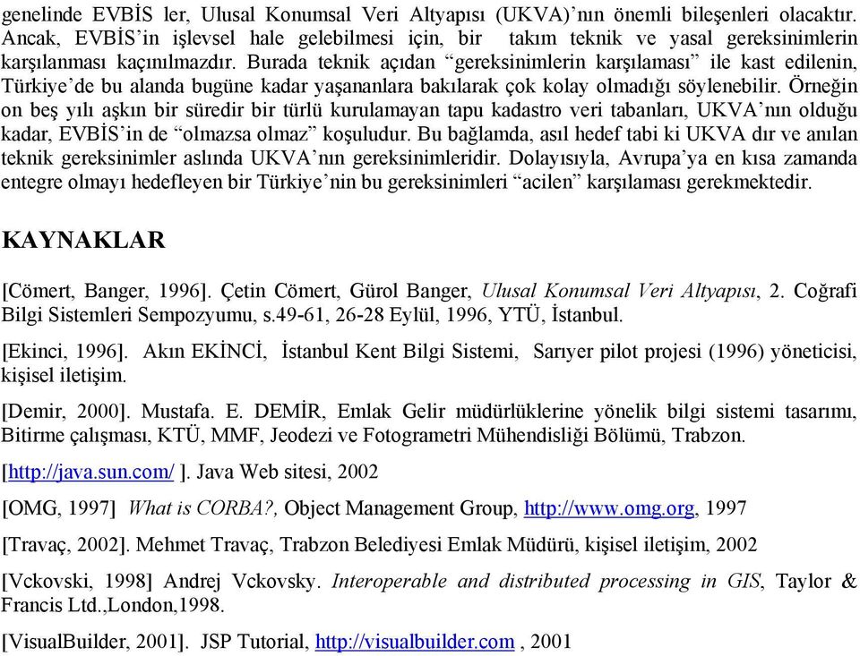 Burada teknik açıdan gereksinimlerin karşılaması ile kast edilenin, Türkiye de bu alanda bugüne kadar yaşananlara bakılarak çok kolay olmadığı söylenebilir.