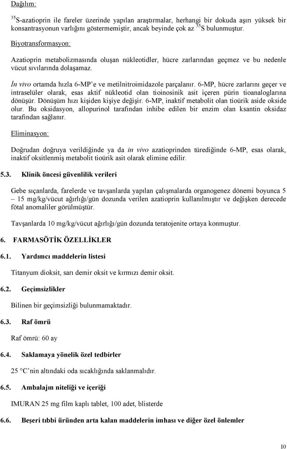 6-MP, hücre zarlarını geçer ve intraselüler olarak, esas aktif nükleotid olan tioinosinik asit içeren pürin tioanaloglarına dönüşür. Dönüşüm hızı kişiden kişiye değişir.