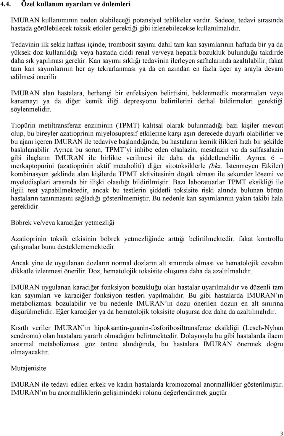 Tedavinin ilk sekiz haftası içinde, trombosit sayımı dahil tam kan sayımlarının haftada bir ya da yüksek doz kullanıldığı veya hastada ciddi renal ve/veya hepatik bozukluk bulunduğu takdirde daha sık