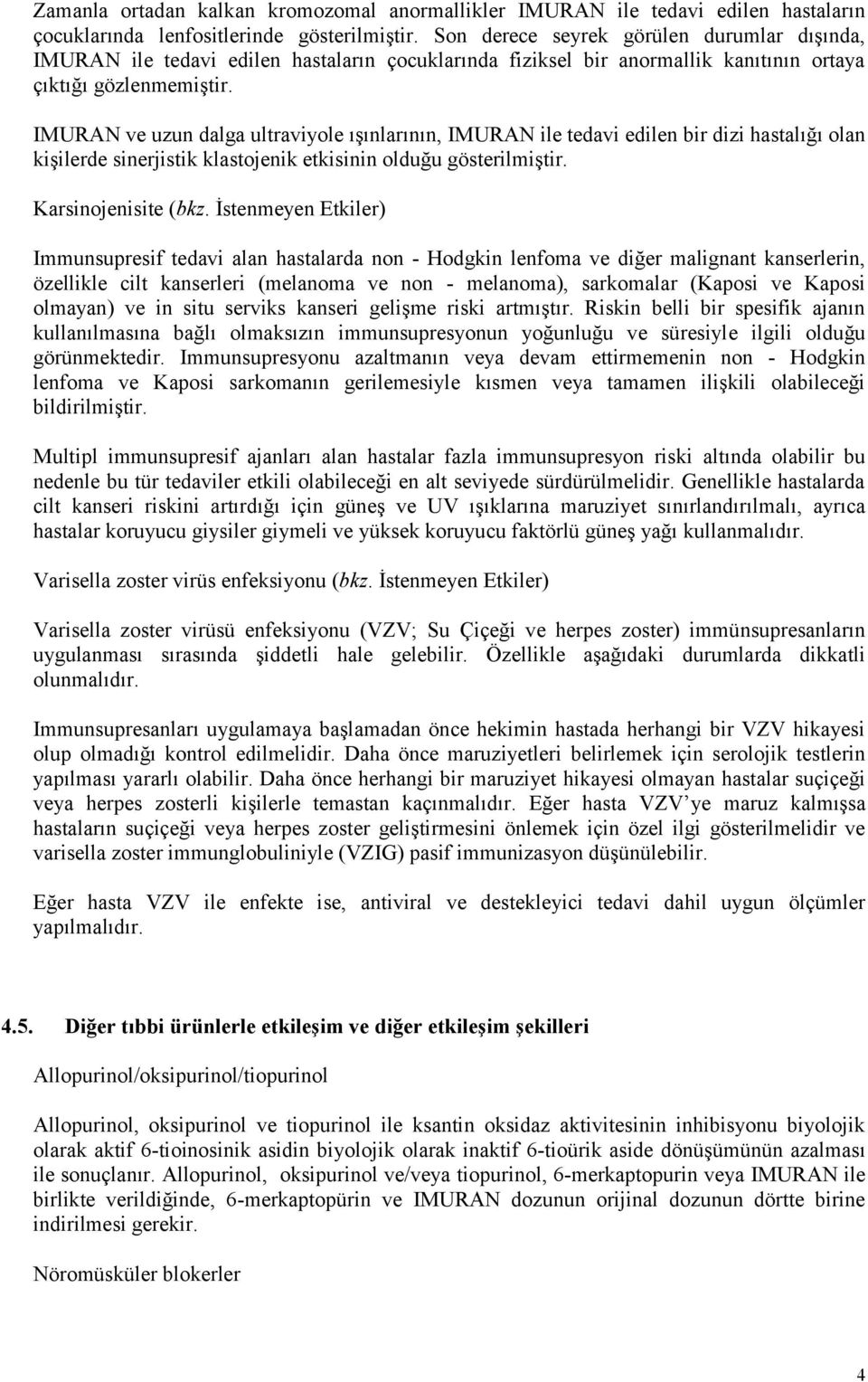 IMURAN ve uzun dalga ultraviyole ışınlarının, IMURAN ile tedavi edilen bir dizi hastalığı olan kişilerde sinerjistik klastojenik etkisinin olduğu gösterilmiştir. Karsinojenisite (bkz.