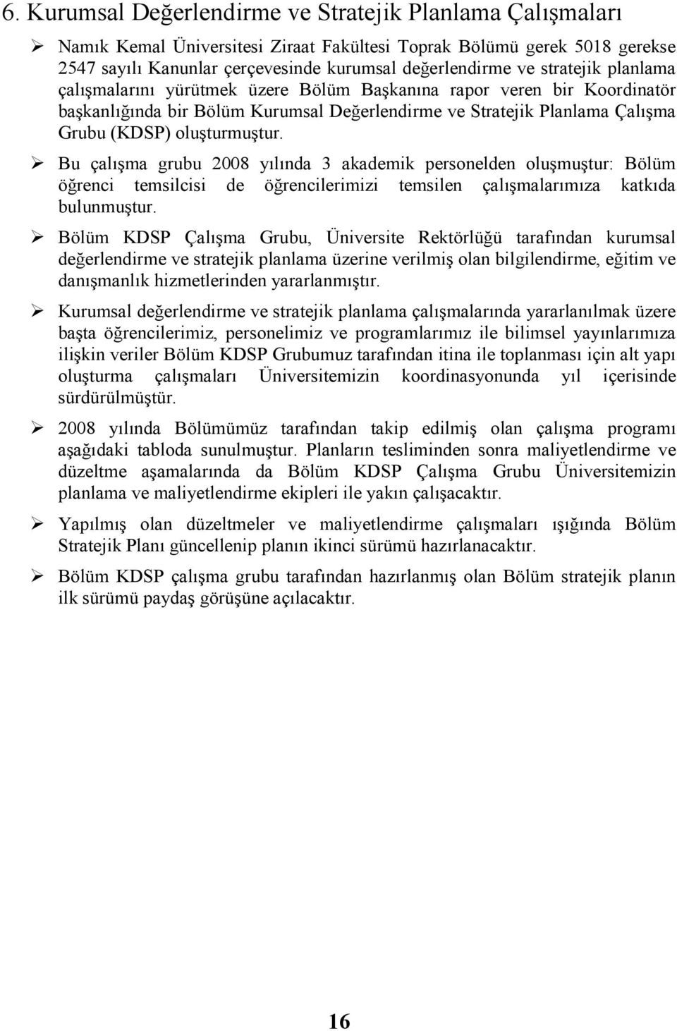 Bu çalışma grubu 2008 yılında 3 akademik personelden oluşmuştur: Bölüm öğrenci temsilcisi de öğrencilerimizi temsilen çalışmalarımıza katkıda bulunmuştur.