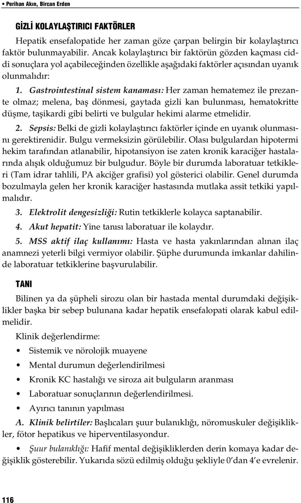 Gastrointestinal sistem kanamas : Her zaman hematemez ile prezante olmaz; melena, bafl dönmesi, gaytada gizli kan bulunmas, hematokritte düflme, taflikardi gibi belirti ve bulgular hekimi alarme