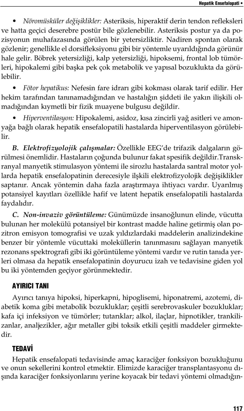 Böbrek yetersizli i, kalp yetersizli i, hipoksemi, frontal lob tümörleri, hipokalemi gibi baflka pek çok metabolik ve yap sal bozuklukta da görülebilir.