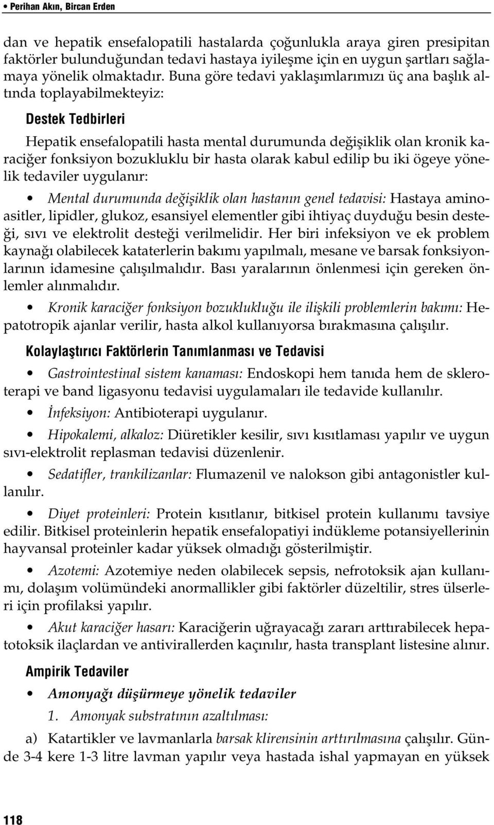 Buna göre tedavi yaklafl mlar m z üç ana bafll k alt nda toplayabilmekteyiz: Destek Tedbirleri Hepatik ensefalopatili hasta mental durumunda de ifliklik olan kronik karaci er fonksiyon bozukluklu bir