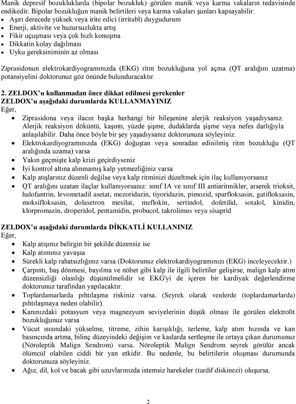 çok hızlı konuşma Dikkatin kolay dağılması Uyku gereksiniminin az olması Ziprasidonun elektrokardiyogramınızda (EKG) ritm bozukluğuna yol açma (QT aralığını uzatma) potansiyelini doktorunuz göz