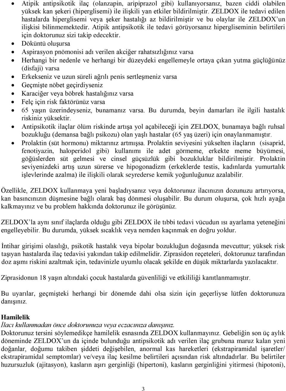 Atipik antipsikotik ile tedavi görüyorsanız hipergliseminin belirtileri için doktorunuz sizi takip edecektir.