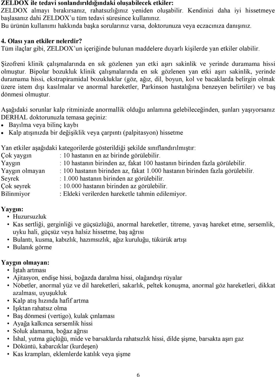 Olası yan etkiler nelerdir? Tüm ilaçlar gibi, ZELDOX un içeriğinde bulunan maddelere duyarlı kişilerde yan etkiler olabilir.