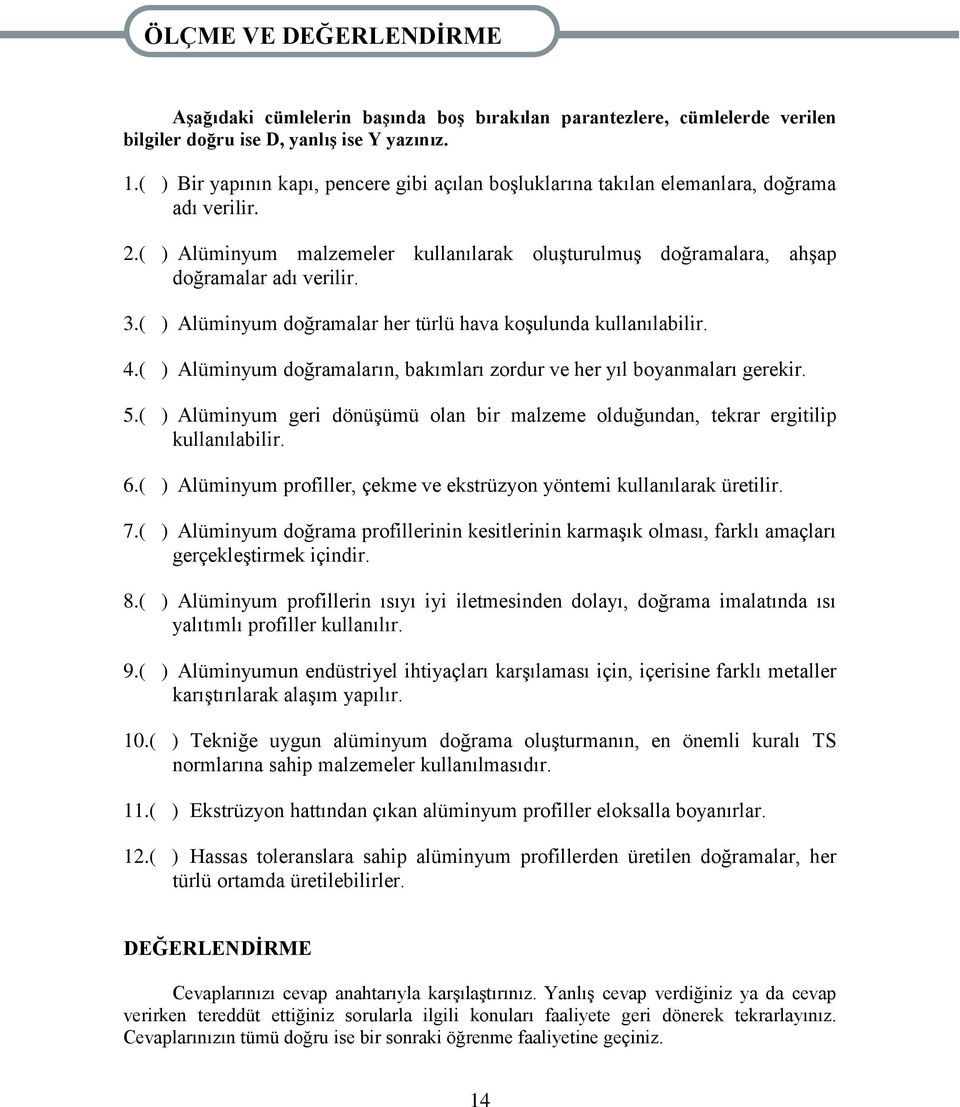 ( ) Alüminyum doğramalar her türlü hava koşulunda kullanılabilir. 4.( ) Alüminyum doğramaların, bakımları zordur ve her yıl boyanmaları gerekir. 5.