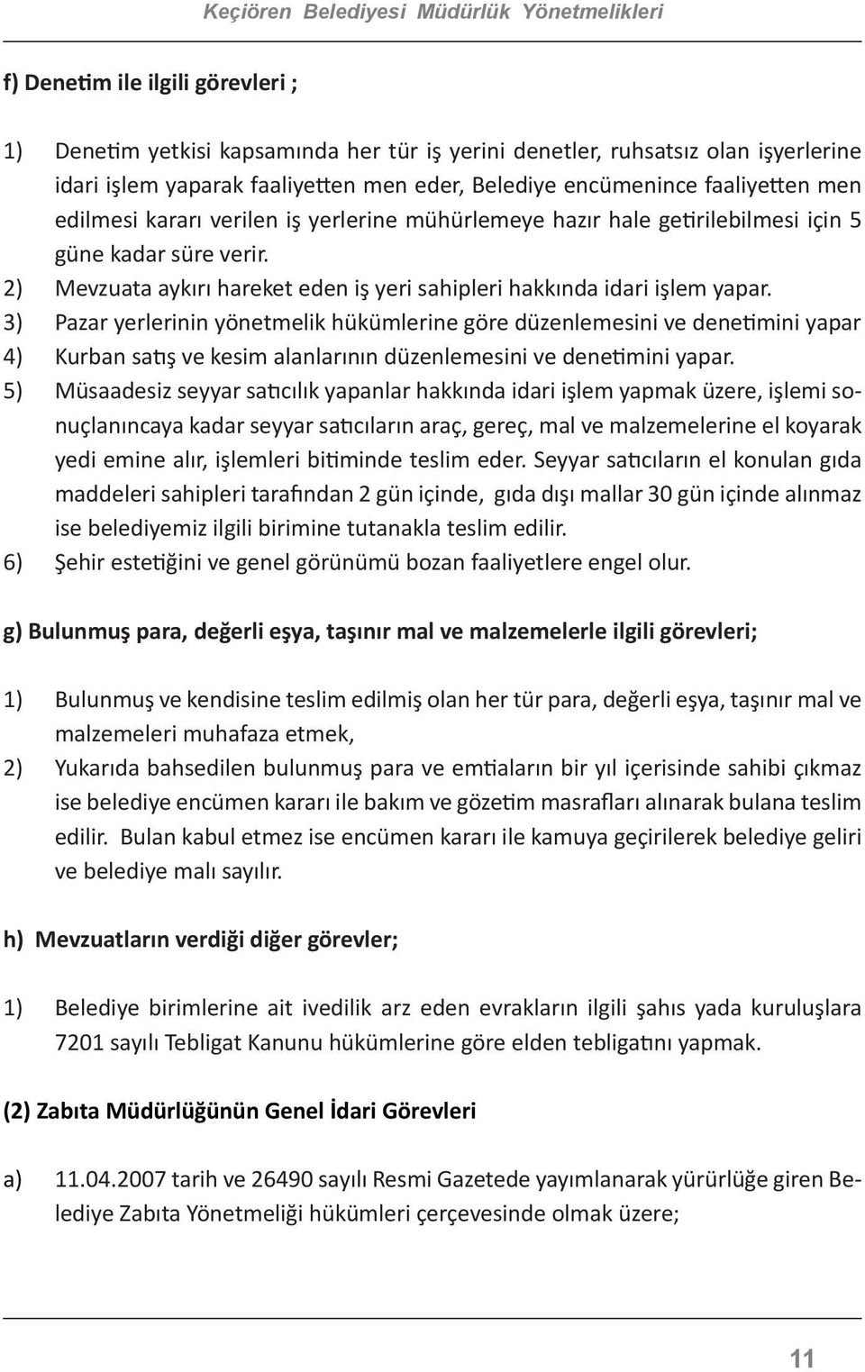 3) Pazar yerlerinin yönetmelik hükümlerine göre düzenlemesini ve denetimini yapar 4) Kurban satış ve kesim alanlarının düzenlemesini ve denetimini yapar.