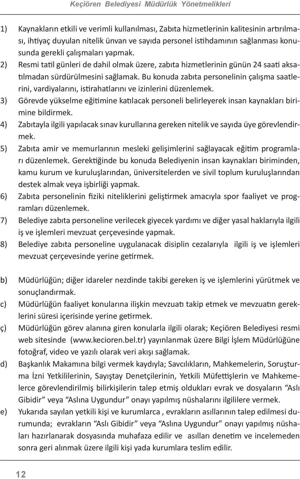 Bu konuda zabıta personelinin çalışma saatlerini, vardiyalarını, istirahatlarını ve izinlerini düzenlemek.