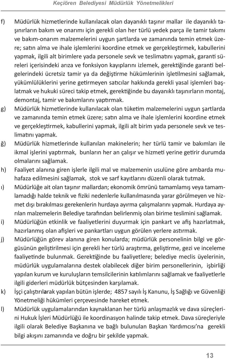 garanti süreleri içerisindeki arıza ve fonksiyon kayıplarını izlemek, gerektiğinde garanti belgelerindeki ücretsiz tamir ya da değiştirme hükümlerinin işletilmesini sağlamak, yükümlülüklerini yerine