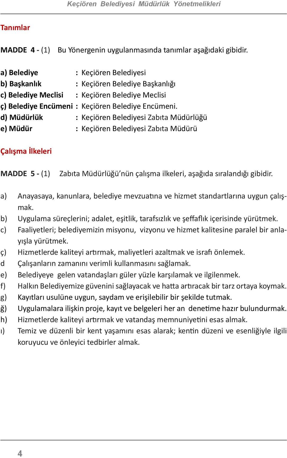 d) Müdürlük : Keçiören Belediyesi Zabıta Müdürlüğü e) Müdür : Keçiören Belediyesi Zabıta Müdürü Çalışma İlkeleri MADDE 5 - (1) Zabıta Müdürlüğü nün çalışma ilkeleri, aşağıda sıralandığı gibidir.