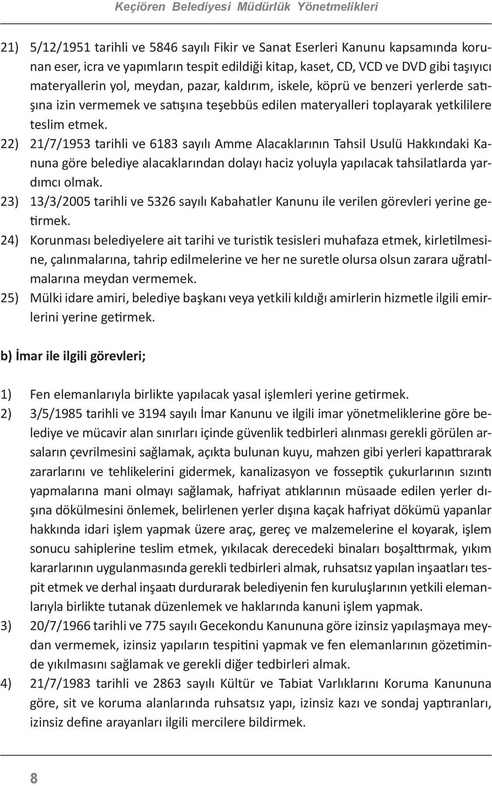 22) 21/7/1953 tarihli ve 6183 sayılı Amme Alacaklarının Tahsil Usulü Hakkındaki Kanuna göre belediye alacaklarından dolayı haciz yoluyla yapılacak tahsilatlarda yardımcı olmak.