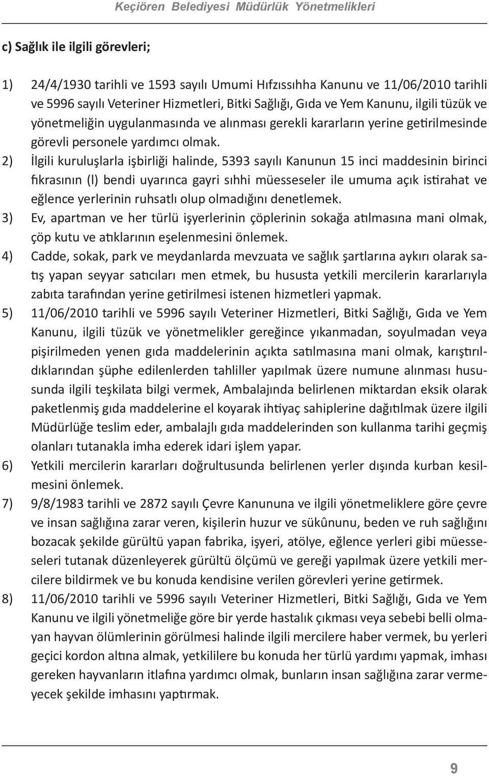 2) İlgili kuruluşlarla işbirliği halinde, 5393 sayılı Kanunun 15 inci maddesinin birinci fıkrasının (l) bendi uyarınca gayri sıhhi müesseseler ile umuma açık istirahat ve eğlence yerlerinin ruhsatlı