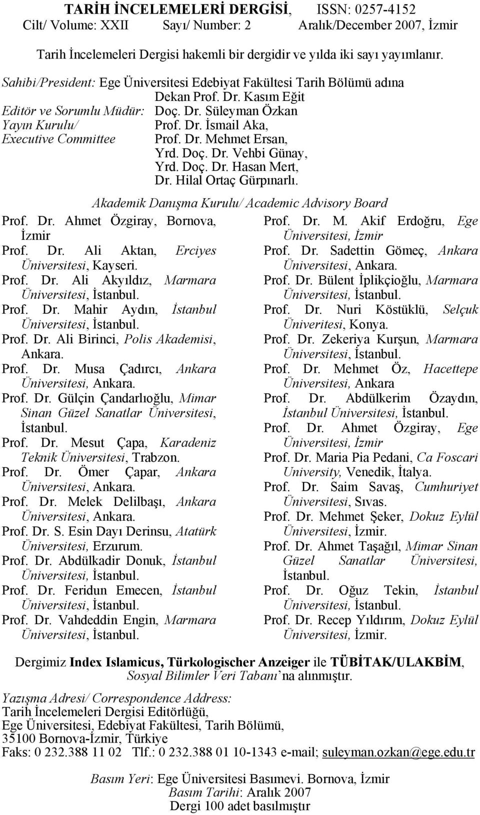 Dr. Mehmet Ersan, Yrd. Doç. Dr. Vehbi Günay, Yrd. Doç. Dr. Hasan Mert, Dr. Hilal Ortaç Gürpınarlı. Akademik Danışma Kurulu/ Academic Advisory Board Prof. Dr. Ahmet Özgiray, Bornova, İzmir Prof. Dr. Ali Aktan, Erciyes Üniversitesi, Kayseri.