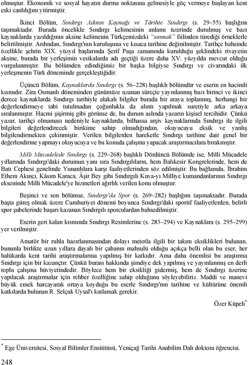 Burada öncelikle Sındırgı kelimesinin anlamı üzerinde durulmuş ve bazı kaynaklarda yazıldığının aksine kelimenin Türkçemizdeki sınmak fiilinden türediği örneklerle belirtilmiştir.