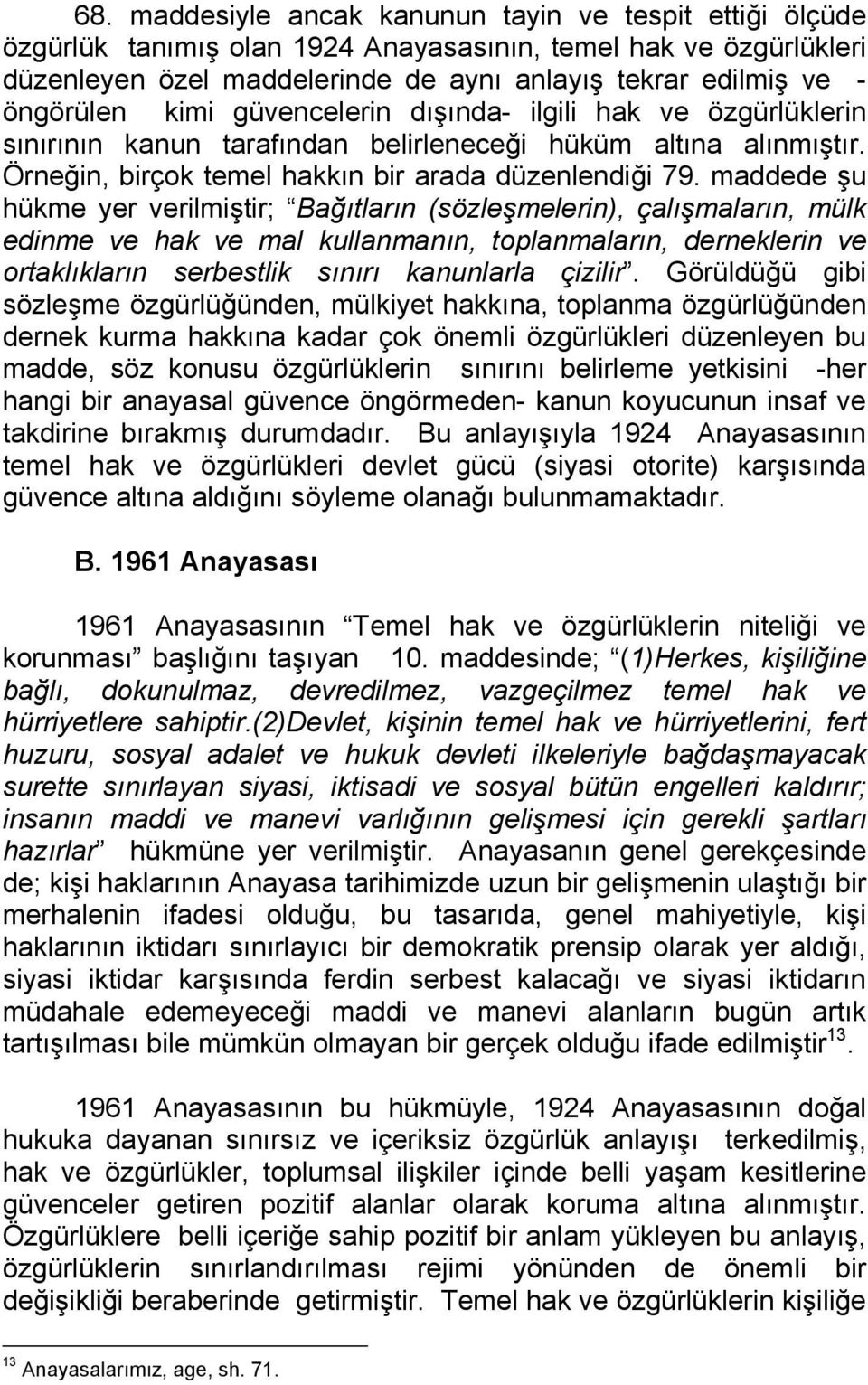 maddede şu hükme yer verilmiştir; Bağıtların (sözleşmelerin), çalışmaların, mülk edinme ve hak ve mal kullanmanın, toplanmaların, derneklerin ve ortaklıkların serbestlik sınırı kanunlarla çizilir.