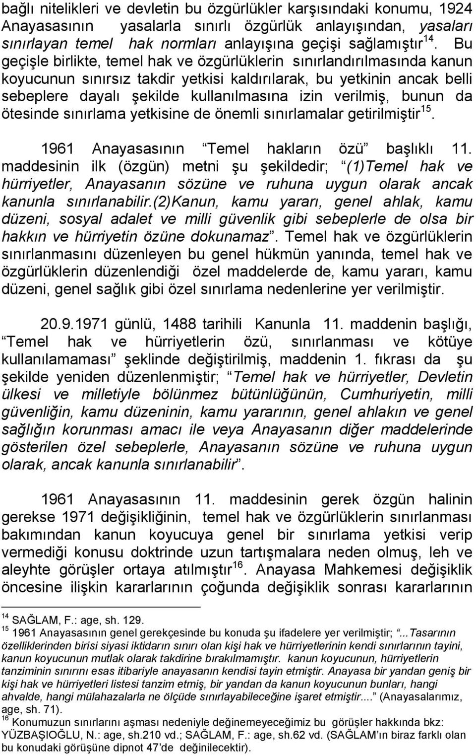 verilmiş, bunun da ötesinde sınırlama yetkisine de önemli sınırlamalar getirilmiştir 15. 1961 Anayasasının Temel hakların özü başlıklı 11.