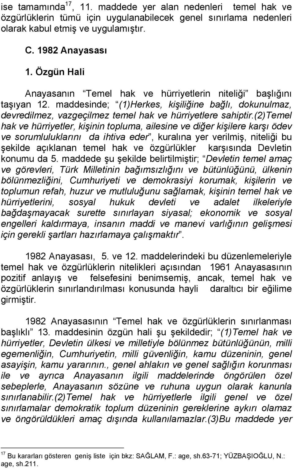 (2)temel hak ve hürriyetler, kişinin topluma, ailesine ve diğer kişilere karşı ödev ve sorumluluklarını da ihtiva eder, kuralına yer verilmiş, niteliği bu şekilde açıklanan temel hak ve özgürlükler