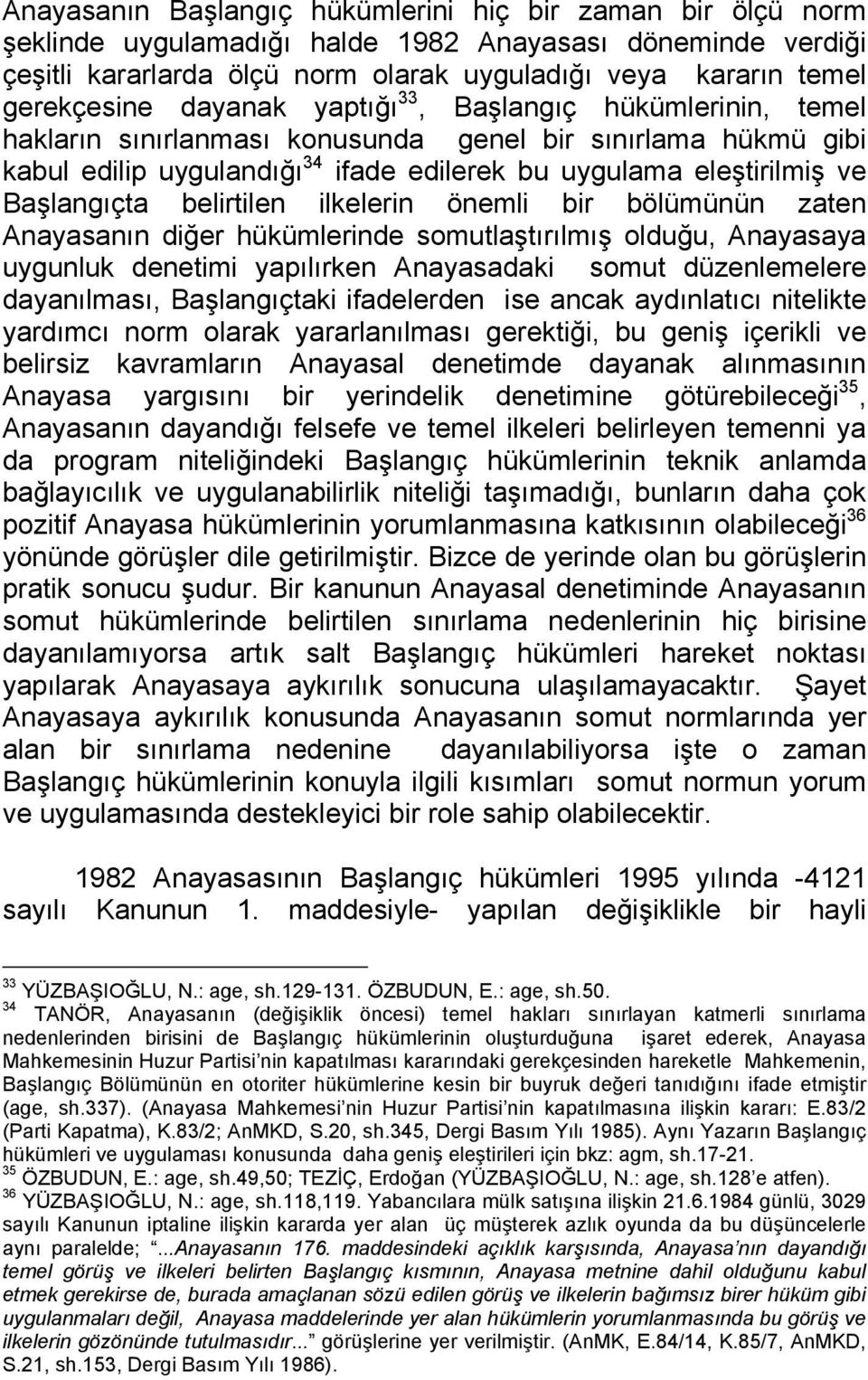 belirtilen ilkelerin önemli bir bölümünün zaten Anayasanın diğer hükümlerinde somutlaştırılmış olduğu, Anayasaya uygunluk denetimi yapılırken Anayasadaki somut düzenlemelere dayanılması,