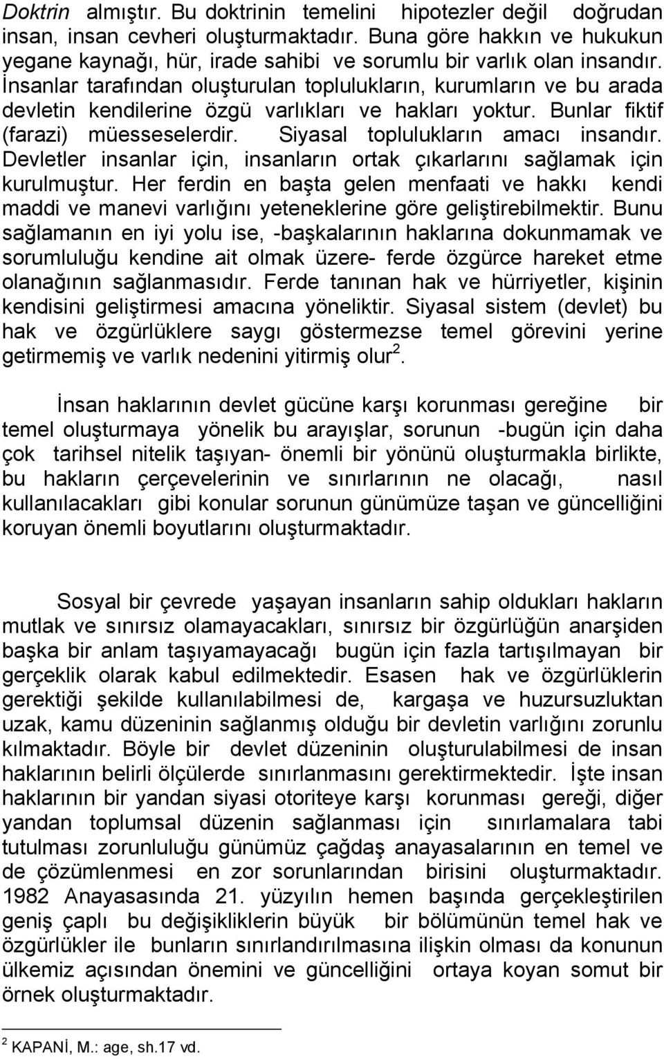 İnsanlar tarafından oluşturulan toplulukların, kurumların ve bu arada devletin kendilerine özgü varlıkları ve hakları yoktur. Bunlar fiktif (farazi) müesseselerdir.