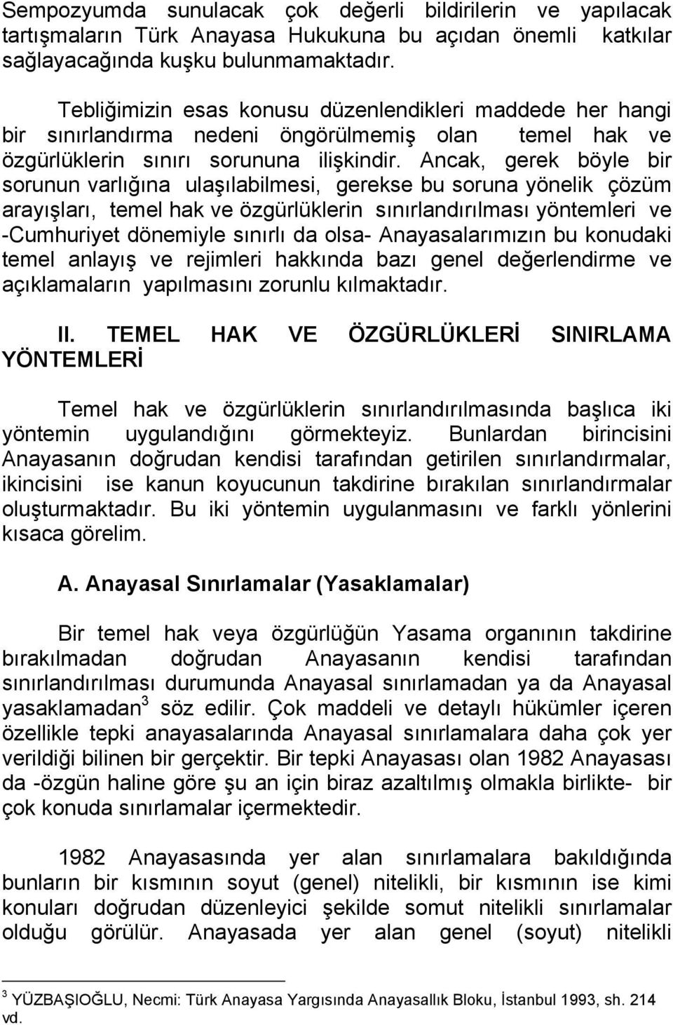 Ancak, gerek böyle bir sorunun varlığına ulaşılabilmesi, gerekse bu soruna yönelik çözüm arayışları, temel hak ve özgürlüklerin sınırlandırılması yöntemleri ve -Cumhuriyet dönemiyle sınırlı da olsa-