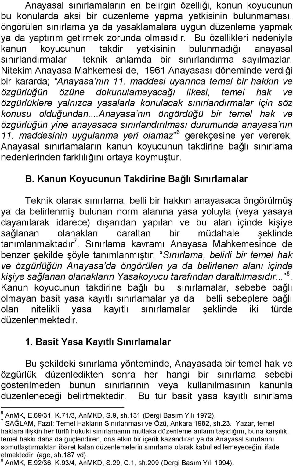 Nitekim Anayasa Mahkemesi de, 1961 Anayasası döneminde verdiği bir kararda; Anayasa nın 11.