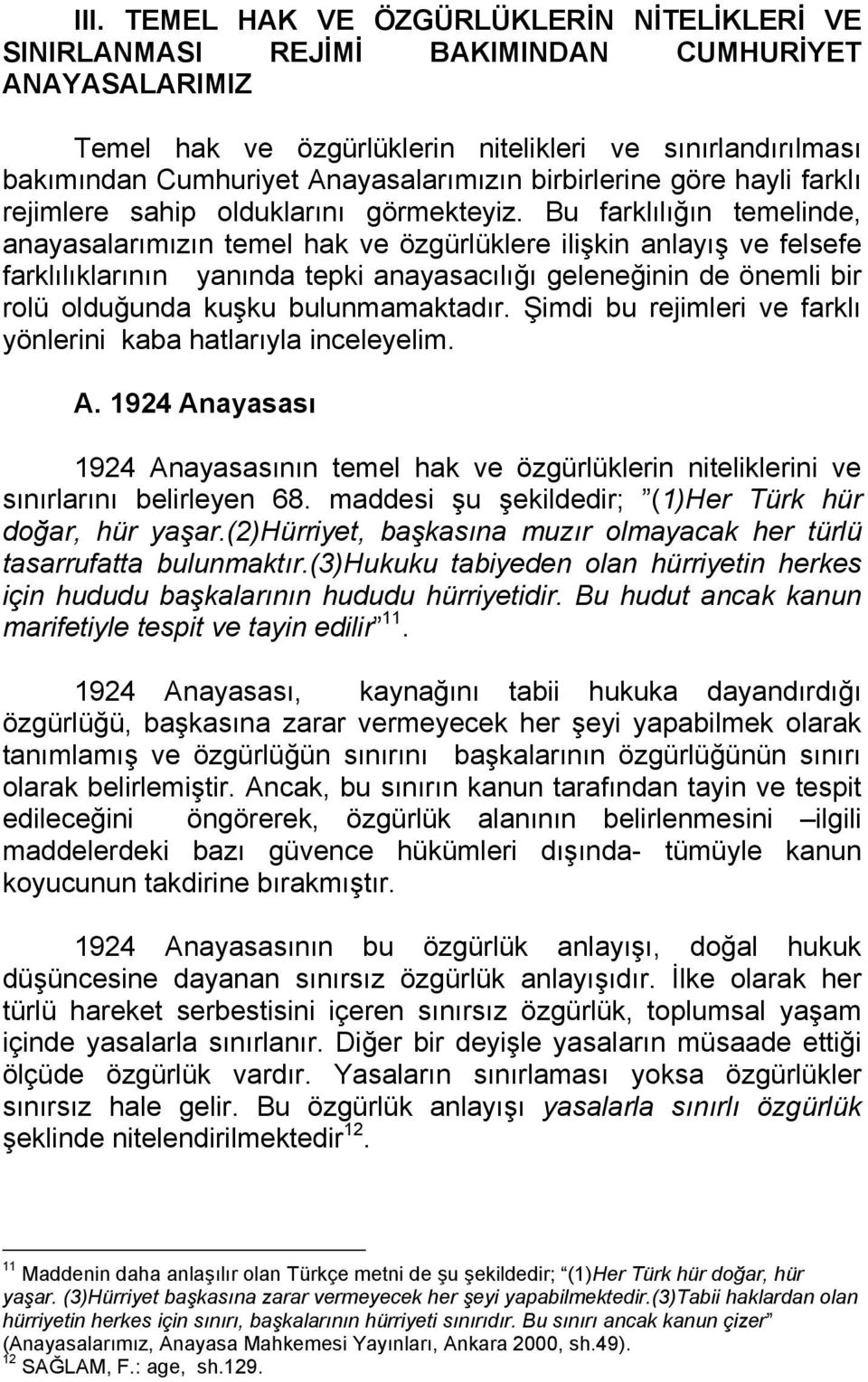 Bu farklılığın temelinde, anayasalarımızın temel hak ve özgürlüklere ilişkin anlayış ve felsefe farklılıklarının yanında tepki anayasacılığı geleneğinin de önemli bir rolü olduğunda kuşku