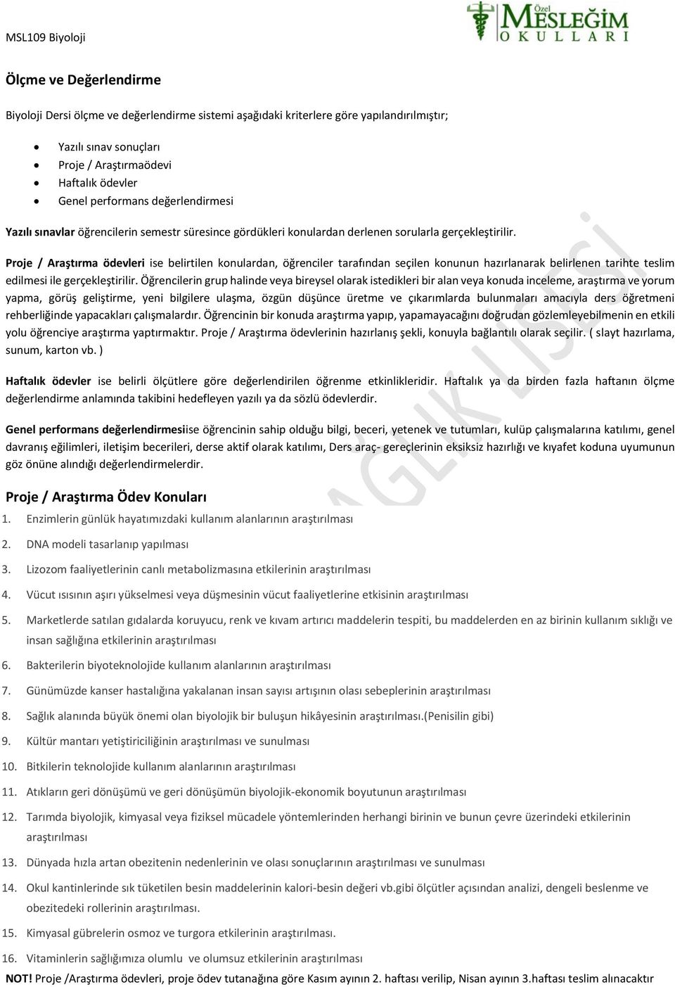 Proje / Araştırma ödevleri ise belirtilen konulardan, öğrenciler tarafından seçilen konunun hazırlanarak belirlenen tarihte teslim edilmesi ile gerçekleştirilir.