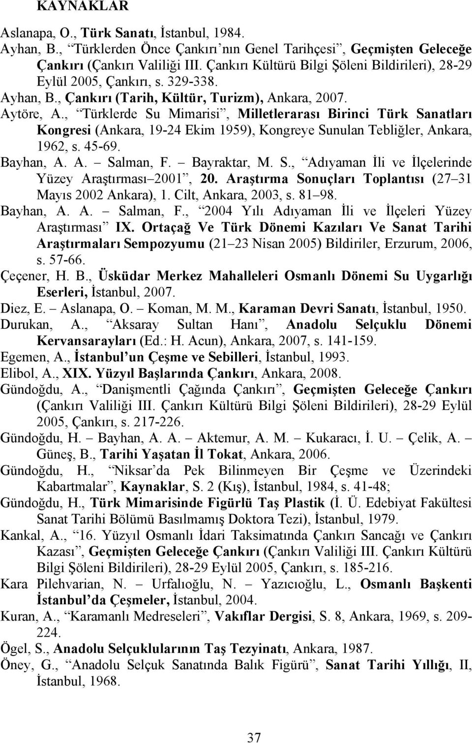 , Türklerde Su Mimarisi, Milletlerarası Birinci Türk Sanatları Kongresi (Ankara, 19-24 Ekim 1959), Kongreye Sunulan Tebliğler, Ankara, 1962, s. 45-69. Bayhan, A. A. Salman, F. Bayraktar, M. S., Adıyaman İli ve İlçelerinde Yüzey Araştırması 2001, 20.