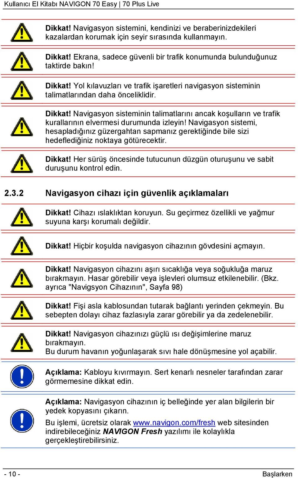 Navigasyon sisteminin talimatlarını ancak koşulların ve trafik kurallarının elvermesi durumunda izleyin!