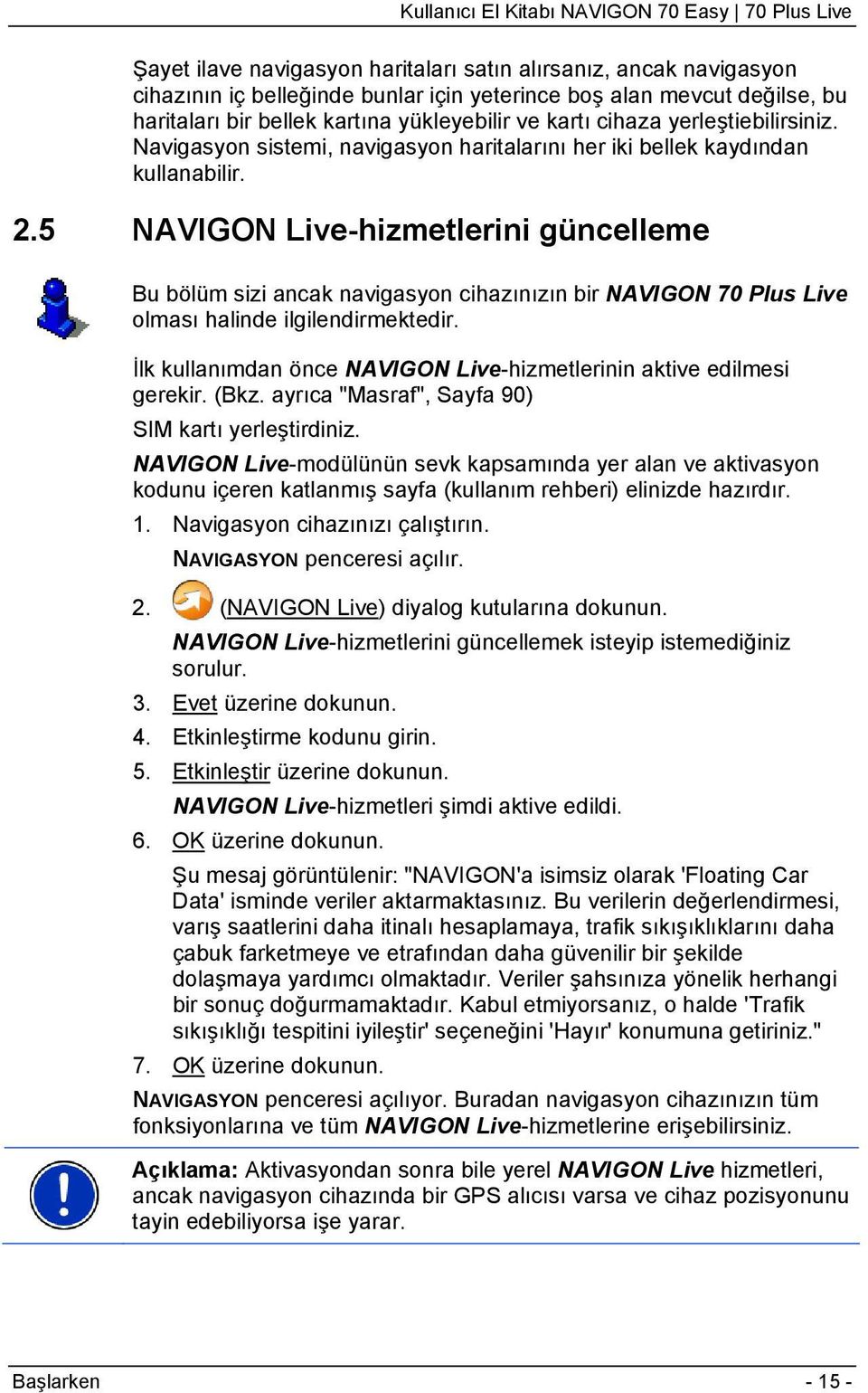 5 NAVIGON Live-hizmetlerini güncelleme Bu bölüm sizi ancak navigasyon cihazınızın bir NAVIGON 70 Plus Live olması halinde ilgilendirmektedir.