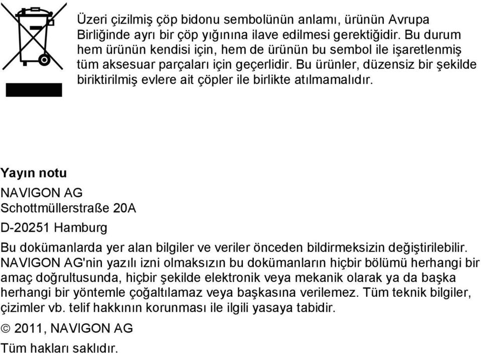 Bu ürünler, düzensiz bir şekilde biriktirilmiş evlere ait çöpler ile birlikte atılmamalıdır.