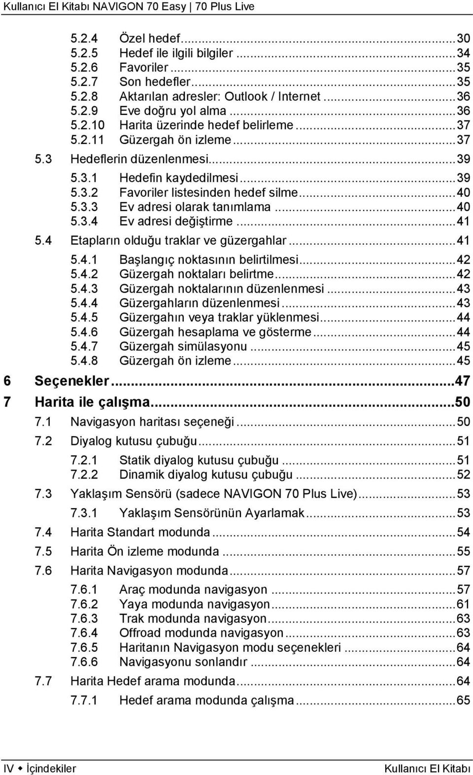 ..41 5.4 Etapların olduğu traklar ve güzergahlar...41 5.4.1 Başlangıç noktasının belirtilmesi...42 5.4.2 Güzergah noktaları belirtme...42 5.4.3 Güzergah noktalarının düzenlenmesi...43 5.4.4 Güzergahların düzenlenmesi.