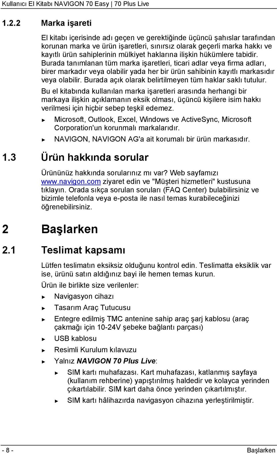 Burada tanımlanan tüm marka işaretleri, ticari adlar veya firma adları, birer markadır veya olabilir yada her bir ürün sahibinin kayıtlı markasıdır veya olabilir.