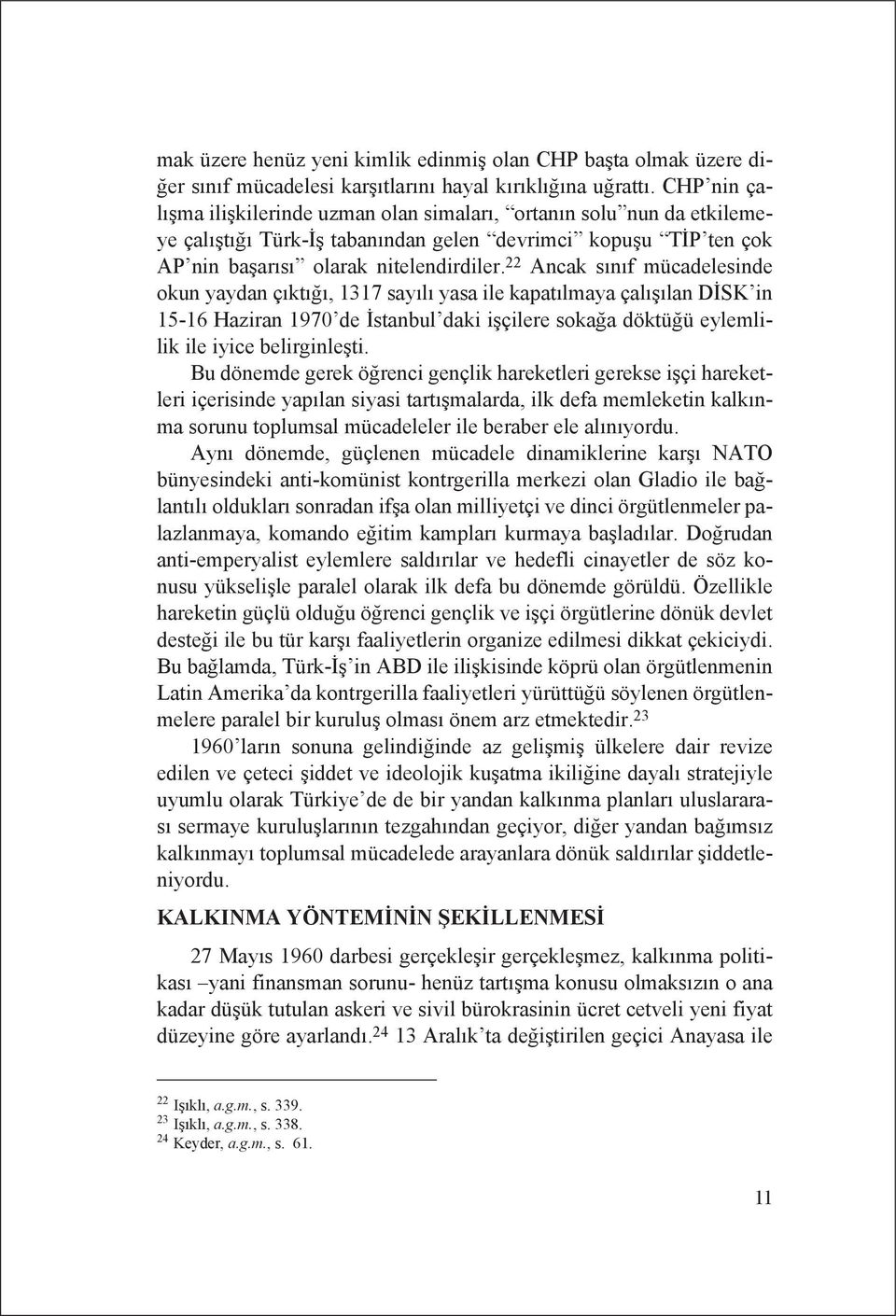 22 Ancak sınıf mücadelesinde okun yaydan çıktığı, 1317 sayılı yasa ile kapatılmaya çalışılan DİSK in 15-16 Haziran 1970 de İstanbul daki işçilere sokağa döktüğü eylemlilik ile iyice belirginleşti.