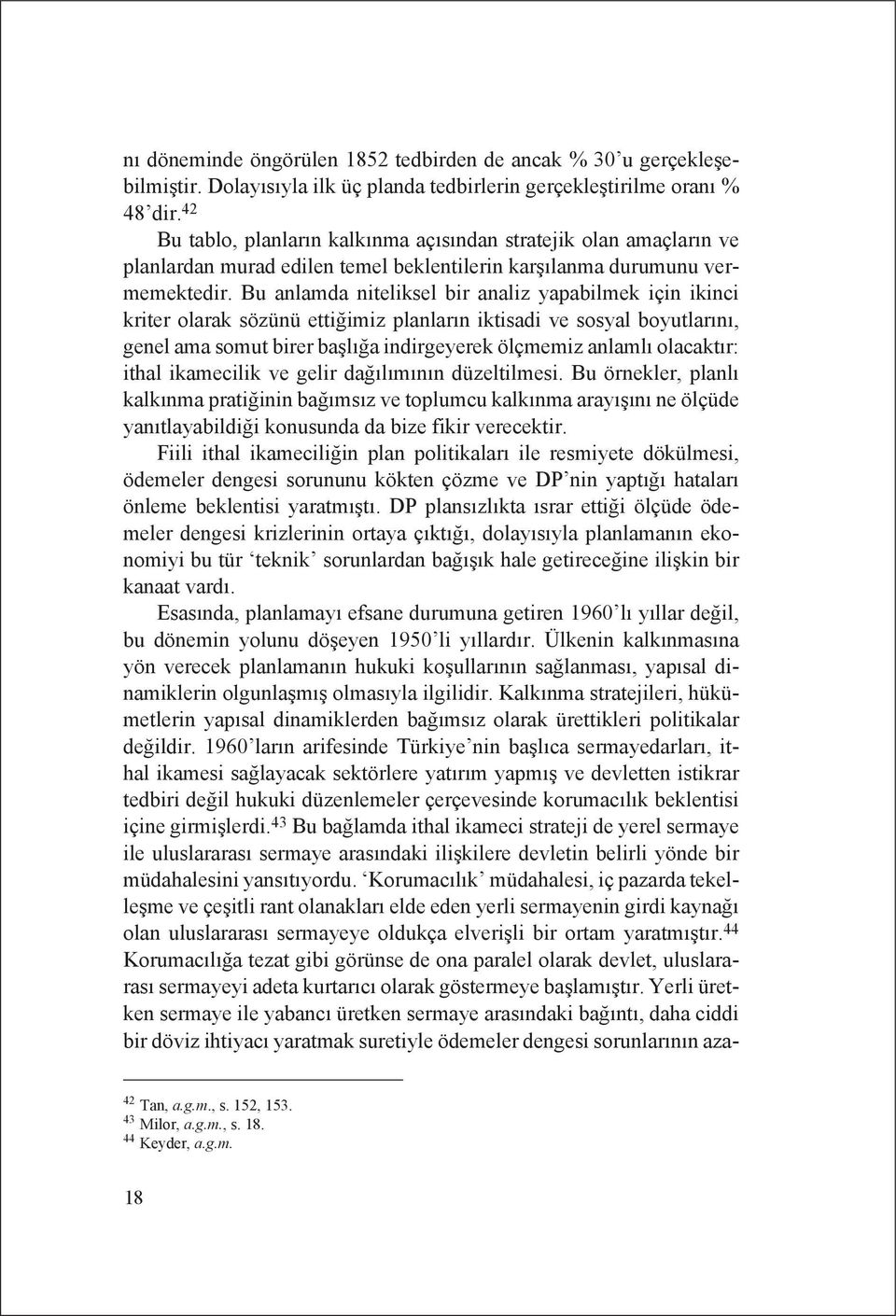 Bu anlamda niteliksel bir analiz yapabilmek için ikinci kriter olarak sözünü ettiğimiz planların iktisadi ve sosyal boyutlarını, genel ama somut birer başlığa indirgeyerek ölçmemiz anlamlı olacaktır: