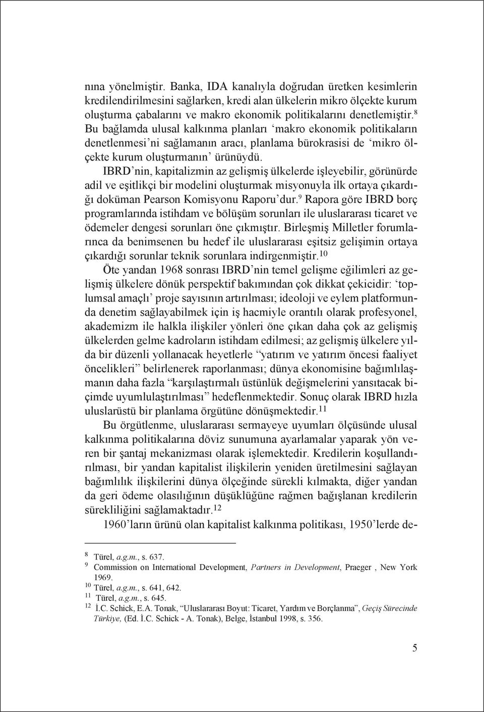 8 Bu bağlamda ulusal kalkınma planları makro ekonomik politikaların denetlenmesi ni sağlamanın aracı, planlama bürokrasisi de mikro ölçekte kurum oluşturmanın ürünüydü.