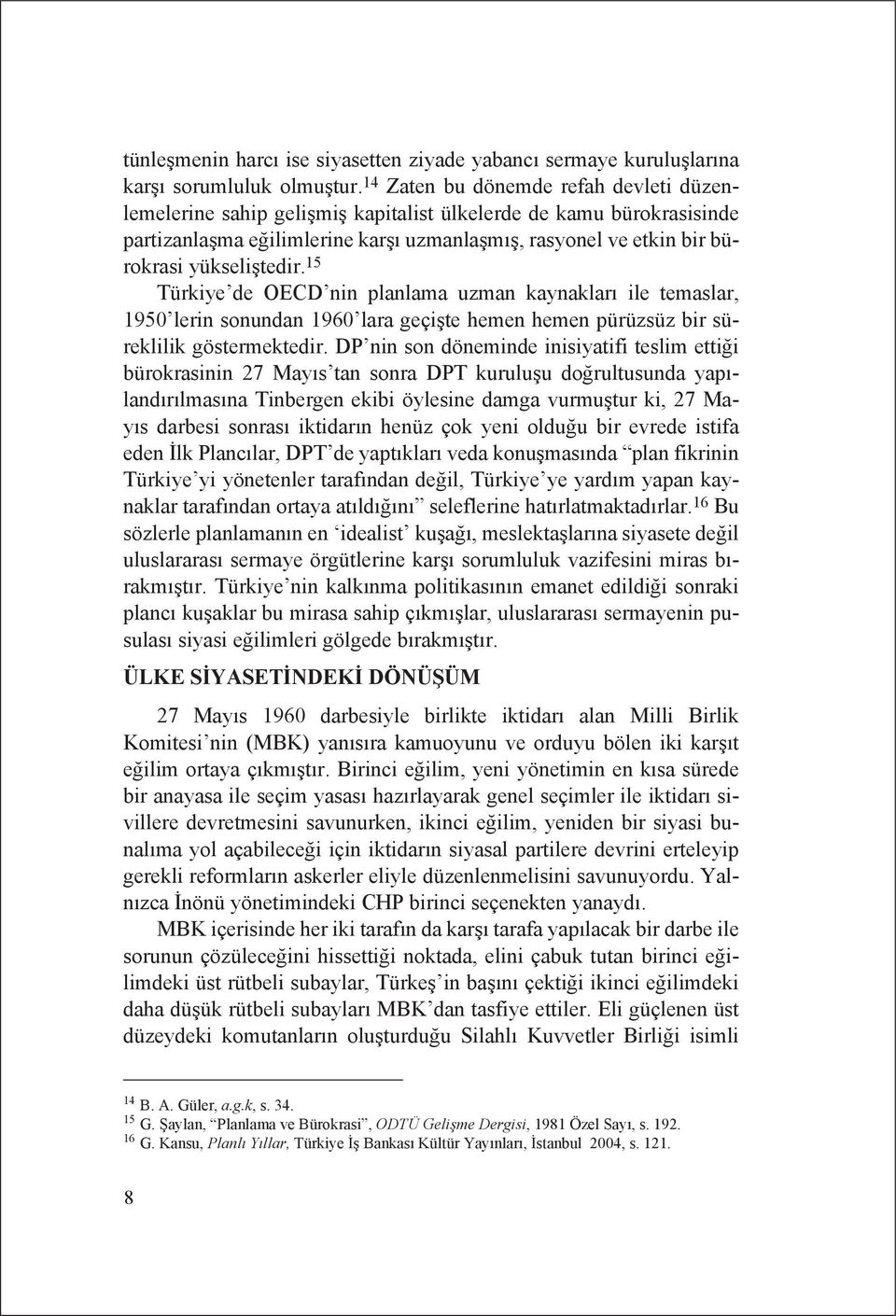 yükseliştedir. 15 Türkiye de OECD nin planlama uzman kaynakları ile temaslar, 1950 lerin sonundan 1960 lara geçişte hemen hemen pürüzsüz bir süreklilik göstermektedir.