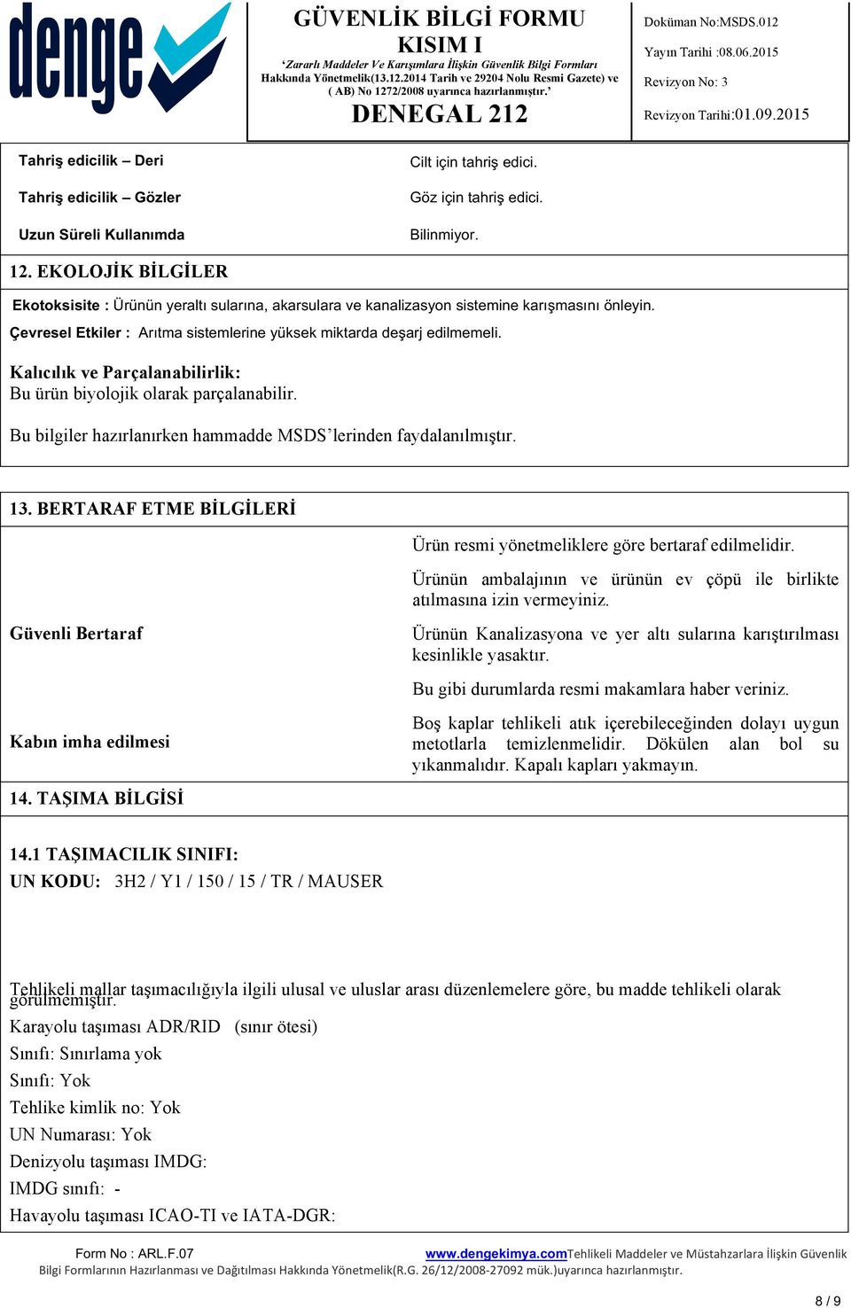 Kalıcılık ve Parçalanabilirlik: Bu ürün biyolojik olarak parçalanabilir. Bu bilgiler hazırlanırken hammadde MSDS lerinden faydalanılmıştır. 13.