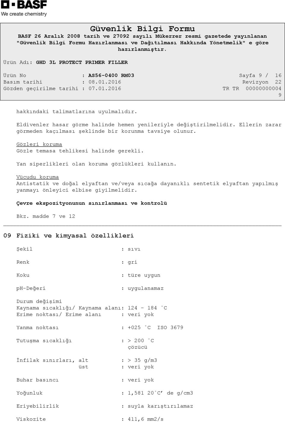 Vücudu koruma Antistatik ve doğal elyaftan ve/veya sıcağa dayanıklı sentetik elyaftan yapılmış yanmayı önleyici elbise giyilmelidir. Çevre ekspozityonunun sınırlanması ve kontrolü Bkz.