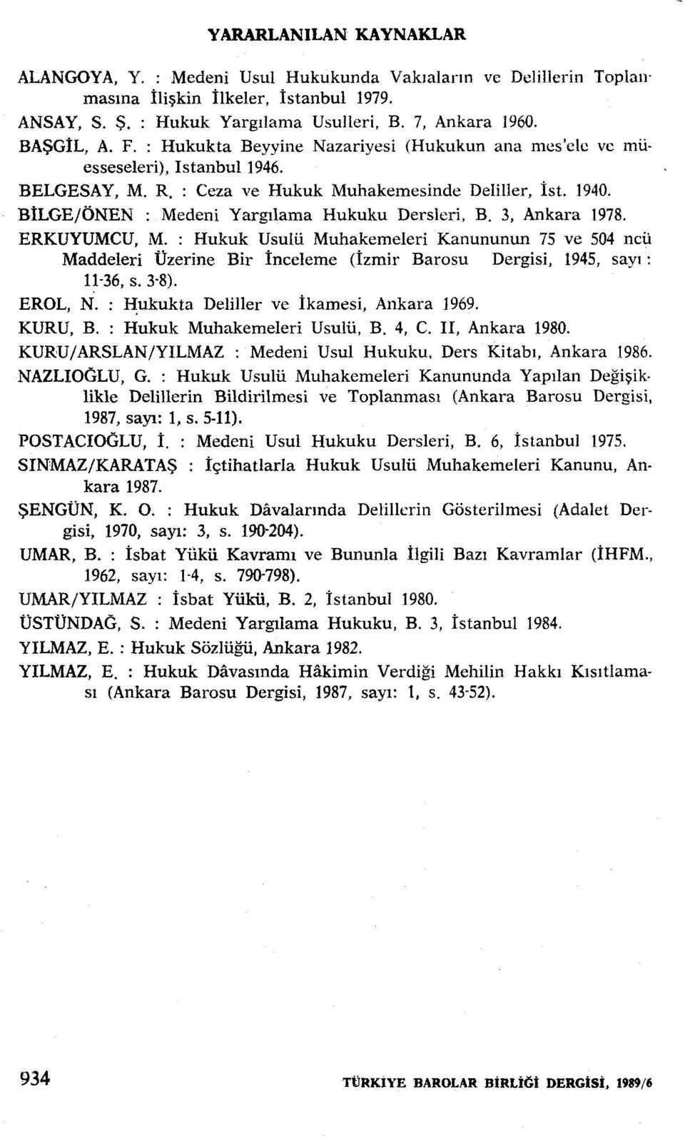 BİLGE/ÖNEN : Medeni Yargılama Hukuku Dersleri, B. 3, Ankara 1978. ERKUYUMCU, M.