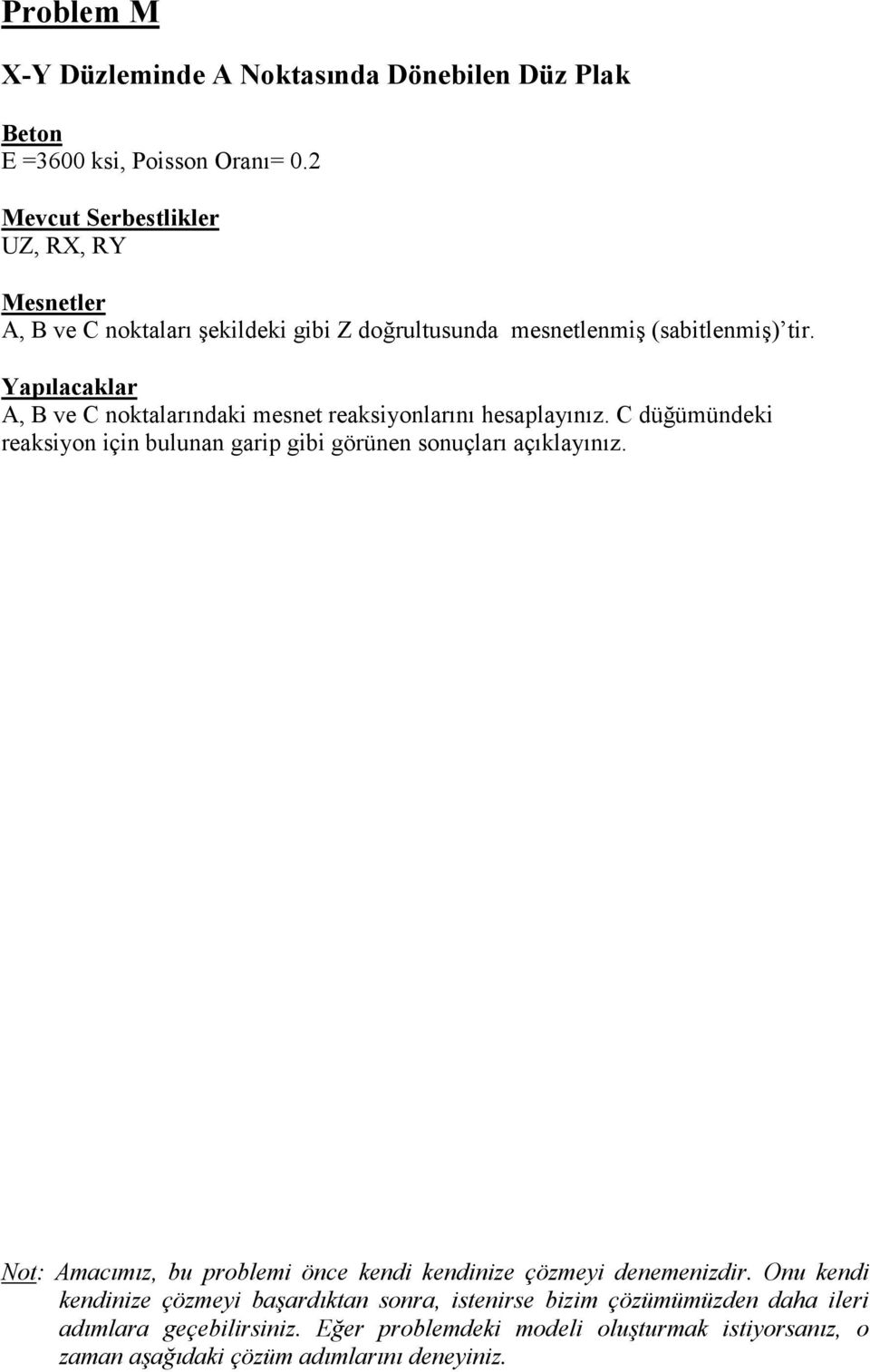 Yapılacaklar A, B ve C noktalarõndaki mesnet reaksiyonlarõnõ hesaplayõnõz. C düğümündeki reaksiyon için bulunan garip gibi görünen sonuçlarõ açõklayõnõz.