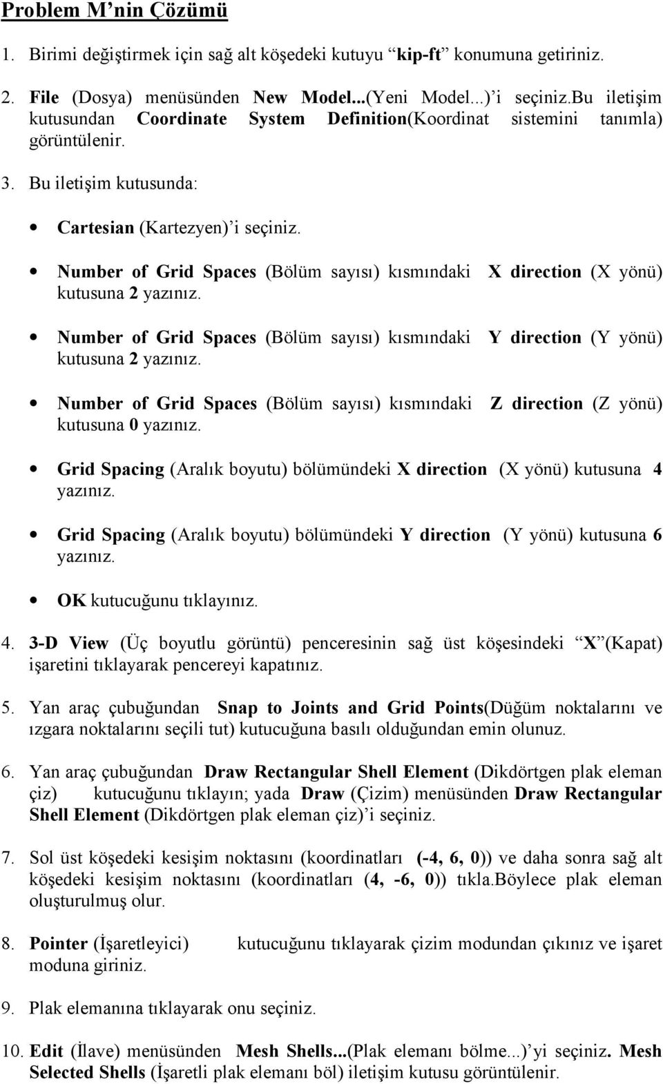 Number of Grid Spaces (Bölüm sayõsõ) kõsmõndaki X direction (X yönü) kutusuna 2 yazõnõz. Number of Grid Spaces (Bölüm sayõsõ) kõsmõndaki Y direction (Y yönü) kutusuna 2 yazõnõz.